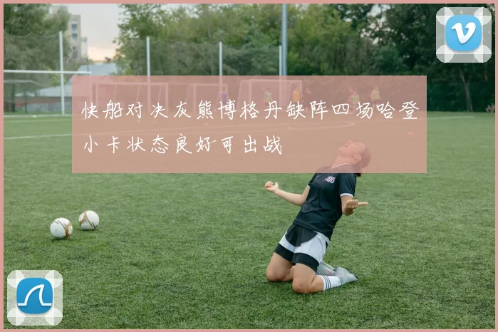 快船对决灰熊博格丹缺阵四场哈登小卡状态良好可出战