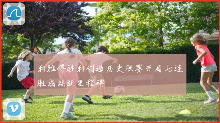 利雅得胜利创造历史联赛开局七连胜成就新里程碑