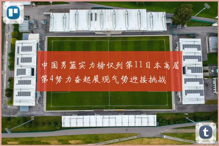 中国男篮实力榜仅列第11日本高居第4努力奋起展现气势迎接挑战