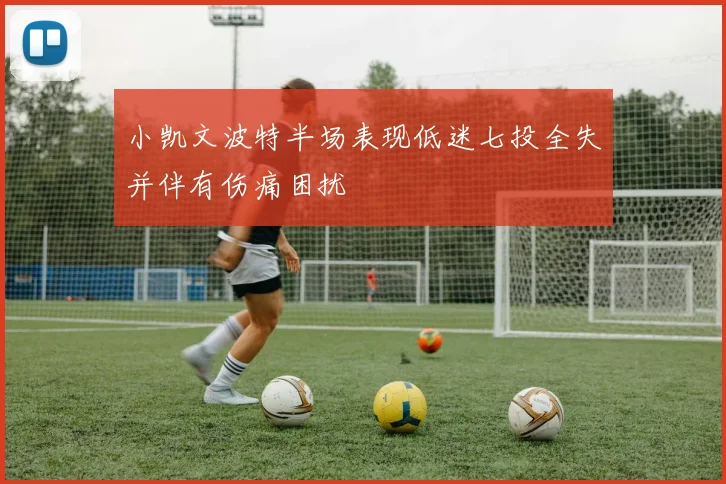 小凯文波特半场表现低迷七投全失并伴有伤痛困扰