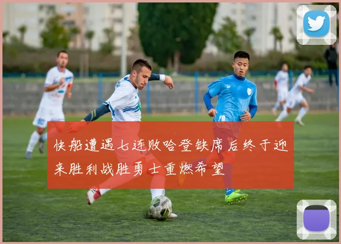 快船遭遇七连败哈登缺席后终于迎来胜利战胜勇士重燃希望