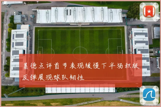 基德点评首节表现缓慢下半场积极反弹展现球队韧性